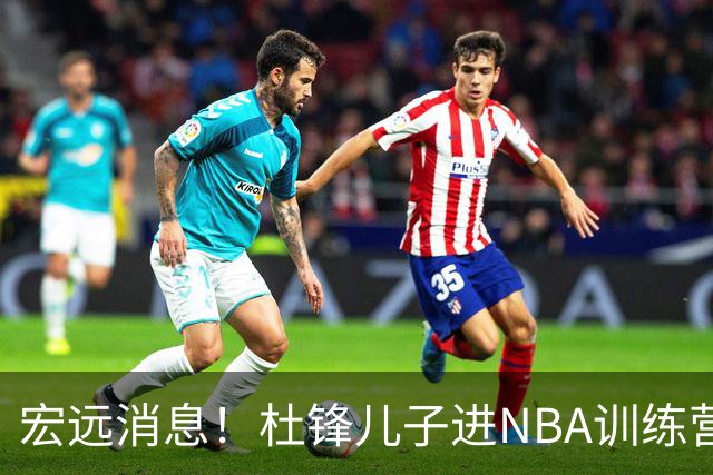 宏远消息！杜锋儿子进NBA训练营 广东新星试训辽宁 王少杰900万买断